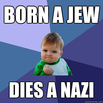 Born a Jew Dies a Nazi  Success Kid
