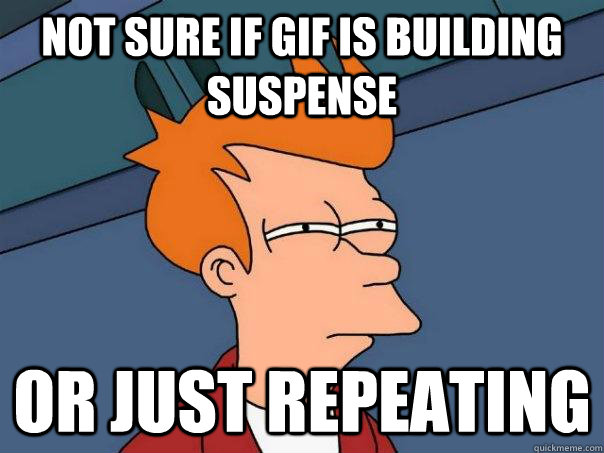 Not sure if gif is building suspense Or just repeating  Futurama Fry
