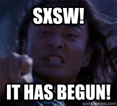 SXSW! IT HAS BEGUN!  