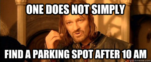 One does not simply find a parking spot after 10 am  One Does Not Simply