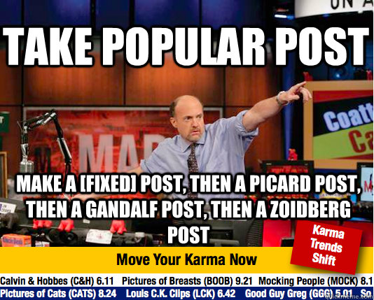 Take popular post make a [fixed] post, then a picard post, then a gandalf post, then a zoidberg post - Take popular post make a [fixed] post, then a picard post, then a gandalf post, then a zoidberg post  Mad Karma with Jim Cramer