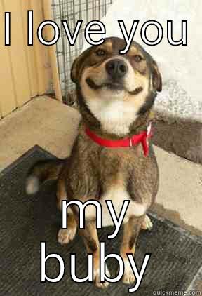 I LOVE YOU  MY BUBY Good Dog Greg