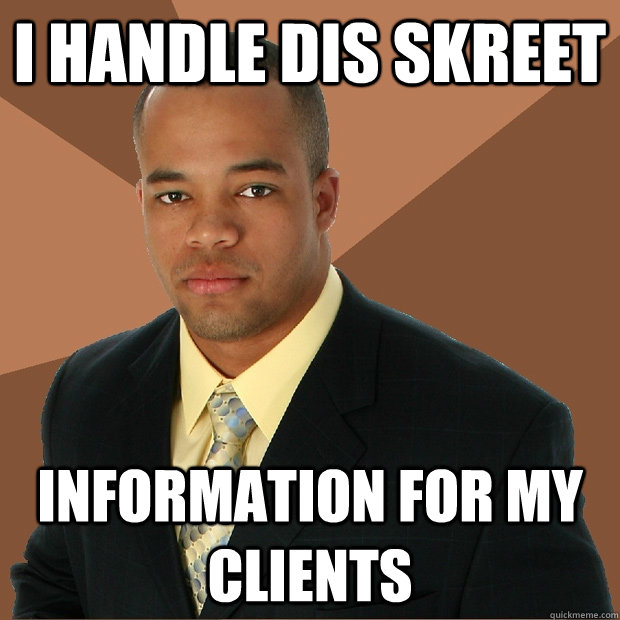 I handle dis skreet information for my clients  Successful Black Man
