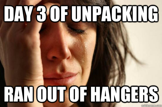 Day 3 of unpacking  ran out of hangers  First World Problems