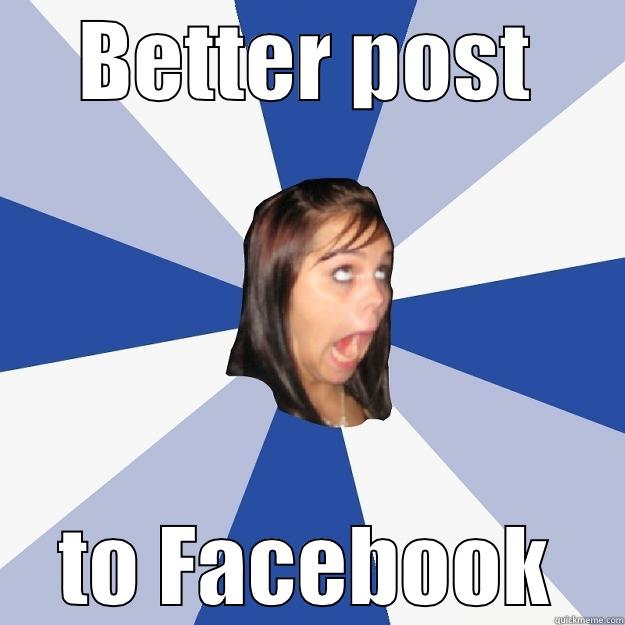 BETTER POST TO FACEBOOK Annoying Facebook Girl