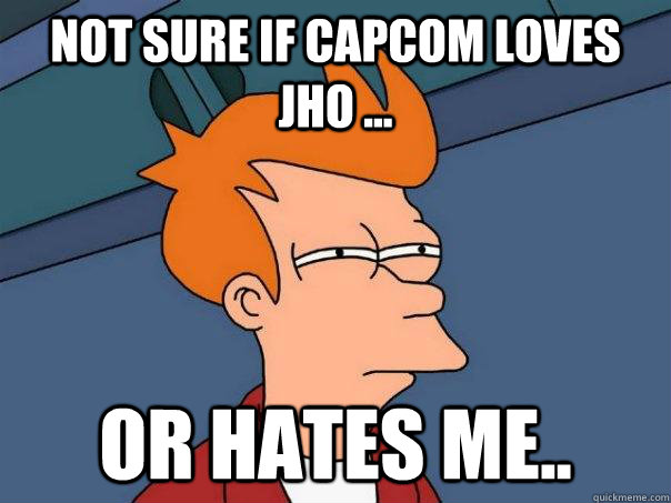 not sure if capcom loves JHO ... Or hates me..  Futurama Fry