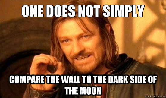 One Does Not Simply compare the wall to the dark side of the moon  Boromir