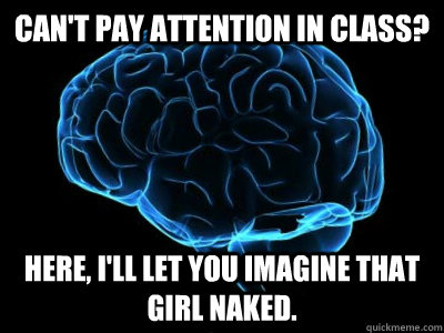 Can't Pay attention in class? Here, I'll let you imagine that girl naked.  Good Guy Brain