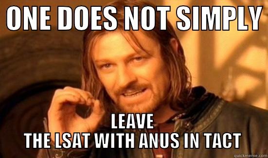  ONE DOES NOT SIMPLY  LEAVE THE LSAT WITH ANUS IN TACT Boromir