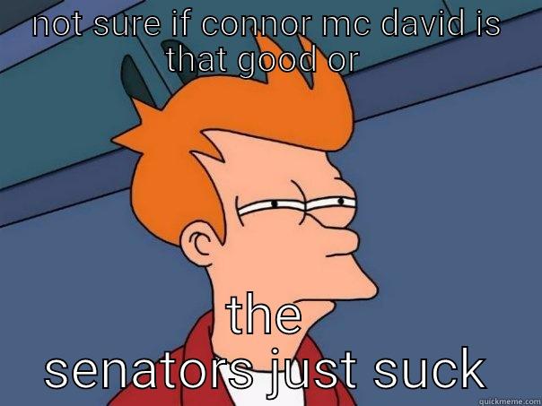 lets go oilers - NOT SURE IF CONNOR MC DAVID IS THAT GOOD OR  THE SENATORS JUST SUCK Futurama Fry