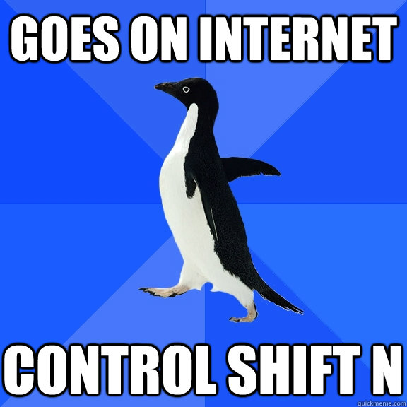 Goes on internet control shift N  Socially Awkward Penguin