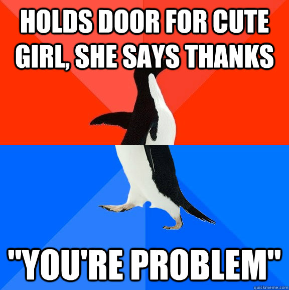 Holds door for cute girl, she says thanks 