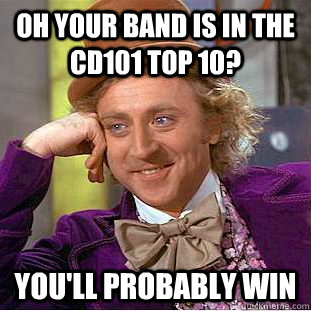 oh your band is in the cd101 top 10? you'll probably win  Creepy Wonka