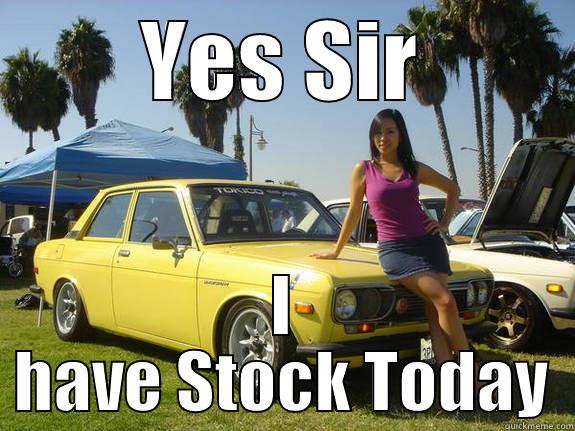 YES SIR I HAVE STOCK TODAY Misc