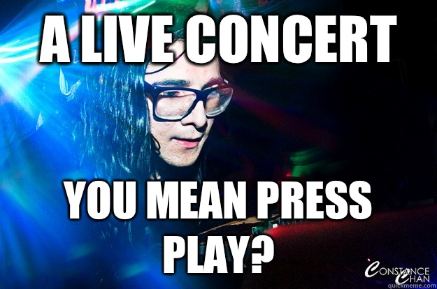 A Live Concert You Mean Press Play?  Dubstep Oblivious Skrillex