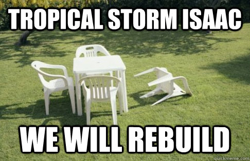 TROPICAL STORM ISAAC WE WILL REBUILD - TROPICAL STORM ISAAC WE WILL REBUILD  Misc