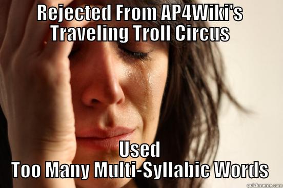 REJECTED FROM AP4WIKI'S TRAVELING TROLL CIRCUS USED TOO MANY MULTI-SYLLABIC WORDS First World Problems