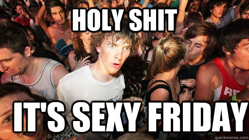 holy shit it's sexy friday  Sudden Clarity Clarence