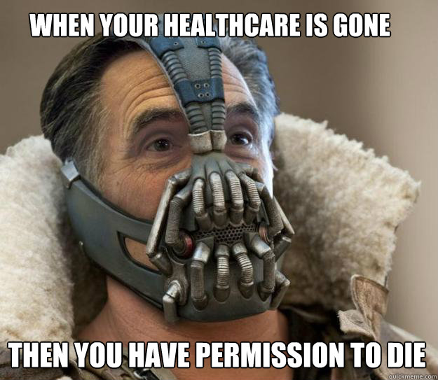 When your healthcare is gone then you have permission to die - When your healthcare is gone then you have permission to die  Bane Romney - Games Begin