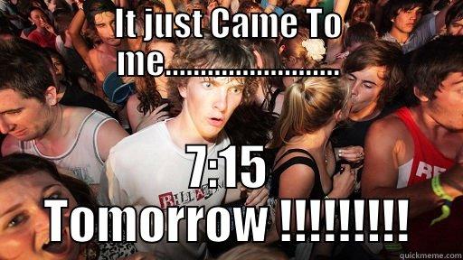IT JUST CAME TO ME......................... 7:15 TOMORROW !!!!!!!!! Sudden Clarity Clarence