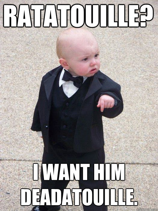 Ratatouille? I want him Deadatouille.  Baby Godfather