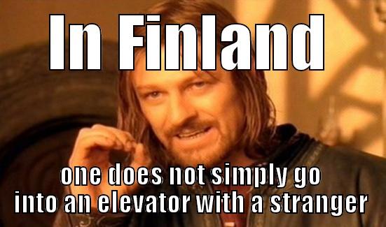 IN FINLAND ONE DOES NOT SIMPLY GO INTO AN ELEVATOR WITH A STRANGER Boromir