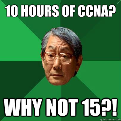 10 HOURS OF CCNA? WHY NOT 15?!  High Expectations Asian Father