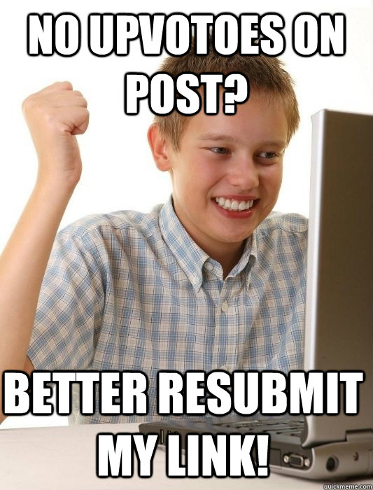 No upvotoes on post? better resubmit my link!  First Day on the Internet Kid