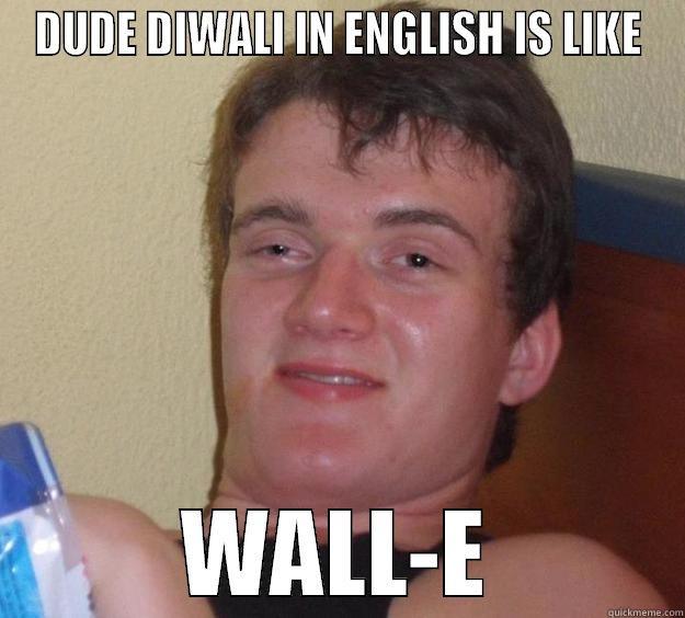 DUDE DIWALI IN ENGLISH IS LIKE WALL-E 10 Guy