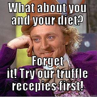 WHAT ABOUT YOU AND YOUR DIET? FORGET IT! TRY OUR TRUFFLE RECEPIES FIRST! Condescending Wonka