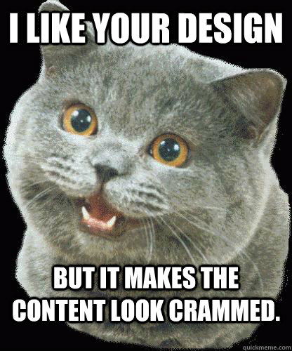 I like your design but it makes the content look crammed. - I like your design but it makes the content look crammed.  HappyCat