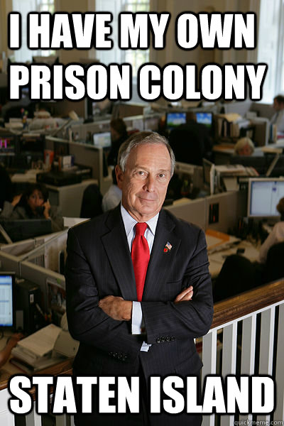 I have my own prison colony Staten Island  My Own Bloomberg