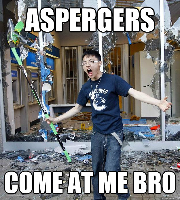 Aspergers come at me bro - Aspergers come at me bro  Misc
