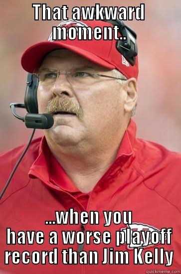 Andy Reid - THAT AWKWARD MOMENT.. ...WHEN YOU HAVE A WORSE PLAYOFF RECORD THAN JIM KELLY Misc