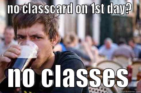 NO CLASSCARD ON 1ST DAY? NO CLASSES Lazy College Senior