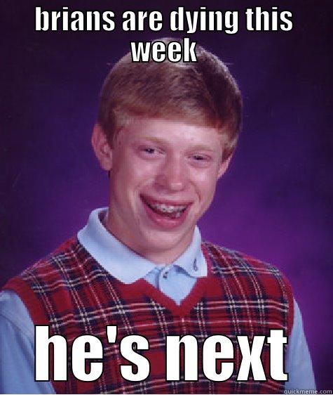 BRIANS ARE DYING THIS WEEK HE'S NEXT Bad Luck Brian