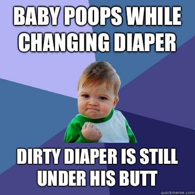 Baby poops while changing diaper Dirty diaper is still under his butt  Success Kid