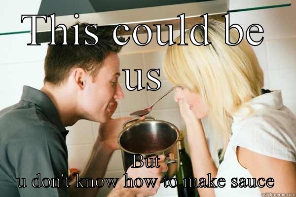 THIS COULD BE US BUT U DON'T KNOW HOW TO MAKE SAUCE Misc