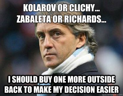 Kolarov or Clichy... 
Zabaleta or Richards... I should buy one more outside back to make my decision easier  