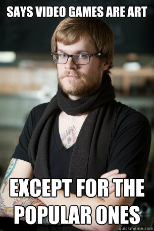 Says video games are art except for the popular ones  Hipster Barista