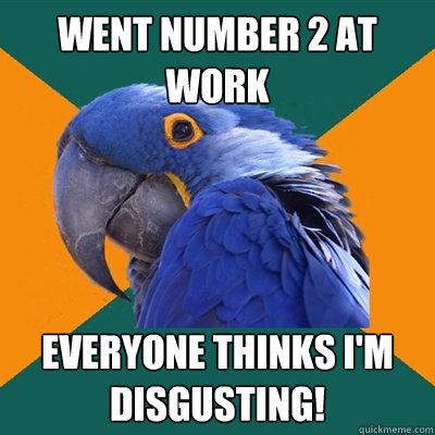 went number 2 at work everyone thinks I'm disgusting!  Paranoid Parrot
