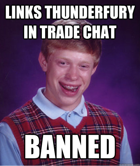 Links thunderfury in trade chat BANNED - Links thunderfury in trade chat BANNED  Bad Luck Brian
