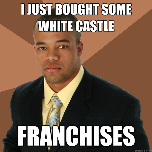 I just bought some white castle franchises - I just bought some white castle franchises  Successful Black Man