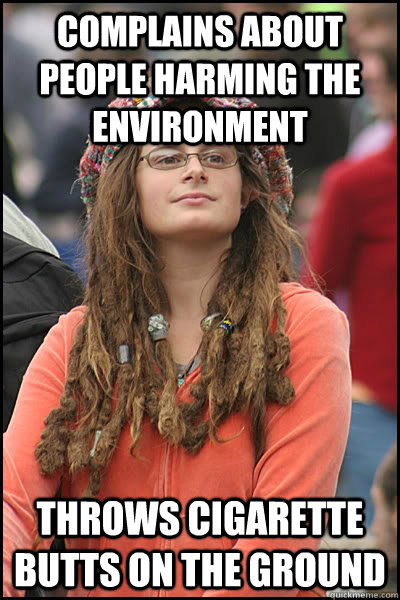 Complains about people harming the environment Throws cigarette butts on the ground  College Liberal