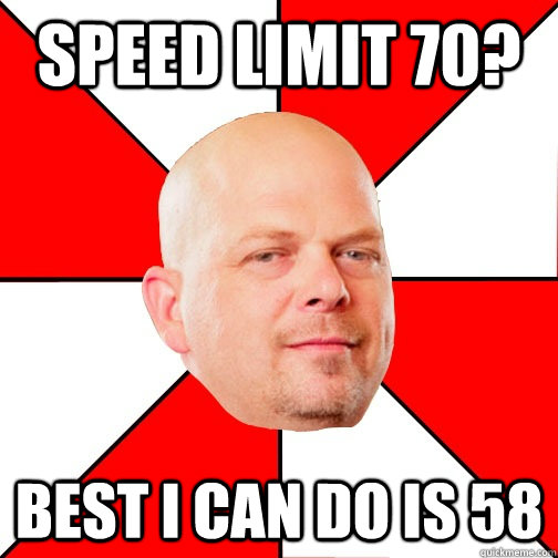 Speed Limit 70? Best I can do is 58  Pawn Star