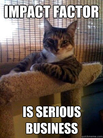 Impact Factor is serious business  The Most Interesting Cat in the World