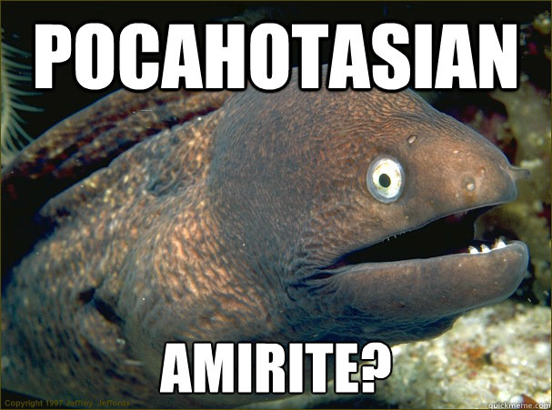 pocahotasian amirite?  Bad Joke Eel