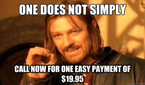 One Does Not Simply call now for one easy payment of $19.95 - One Does Not Simply call now for one easy payment of $19.95  Boromir
