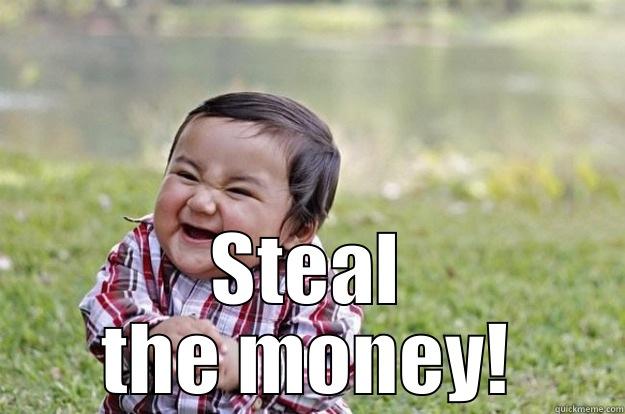 Steal the money! -  STEAL THE MONEY! Evil Toddler