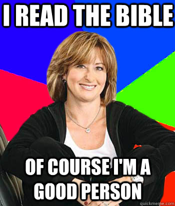 I read the bible Of course I'm a good person  Sheltering Suburban Mom